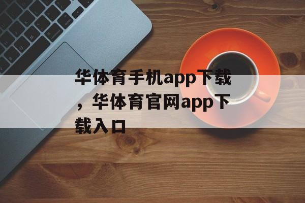 华体育手机app下载，华体育官网app下载入口